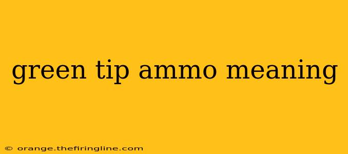 green tip ammo meaning