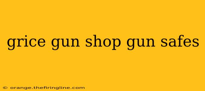 grice gun shop gun safes