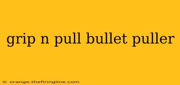 grip n pull bullet puller