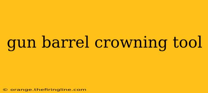 gun barrel crowning tool