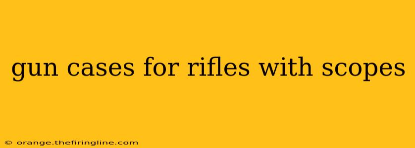 gun cases for rifles with scopes