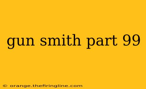 gun smith part 99