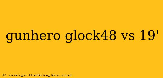 gunhero glock48 vs 19'