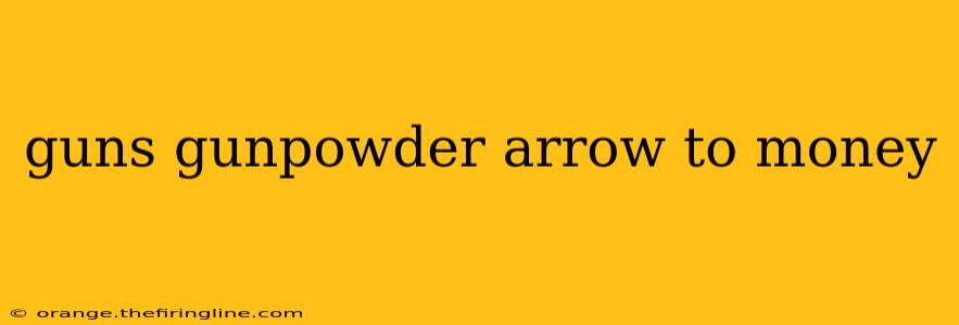 guns gunpowder arrow to money