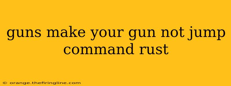 guns make your gun not jump command rust