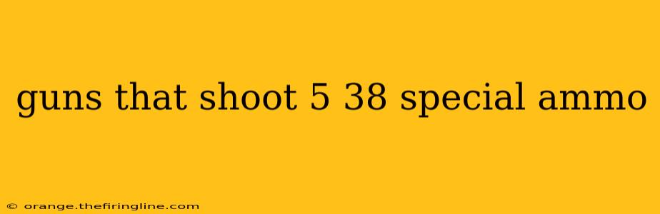 guns that shoot 5 38 special ammo