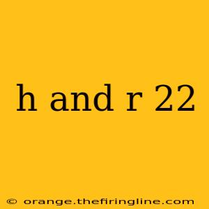 h and r 22