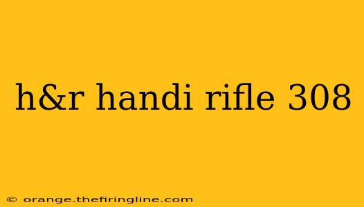 h&r handi rifle 308