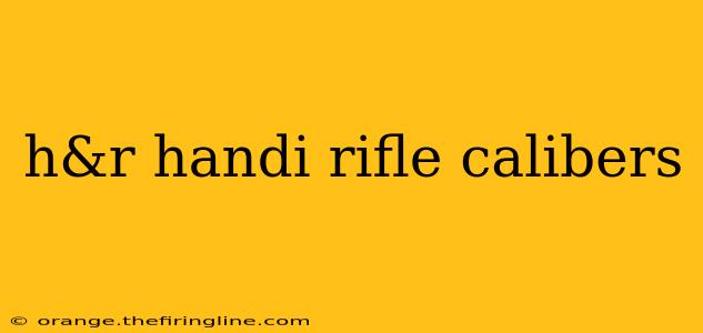 h&r handi rifle calibers