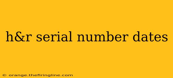 h&r serial number dates