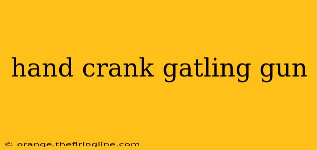 hand crank gatling gun