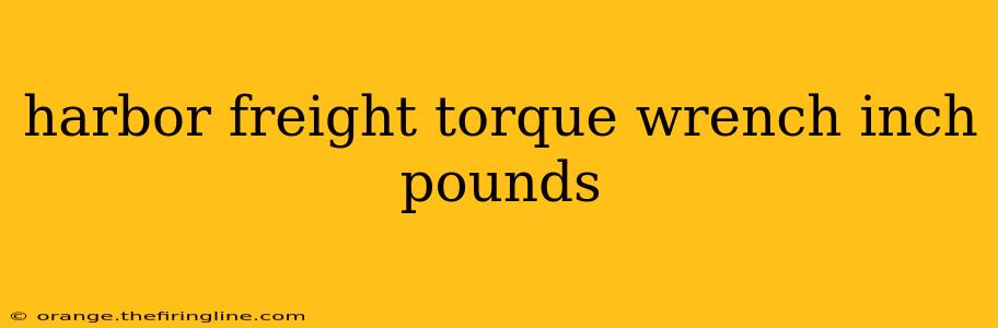 harbor freight torque wrench inch pounds