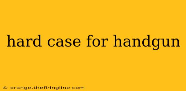 hard case for handgun