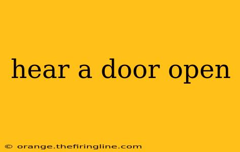 hear a door open