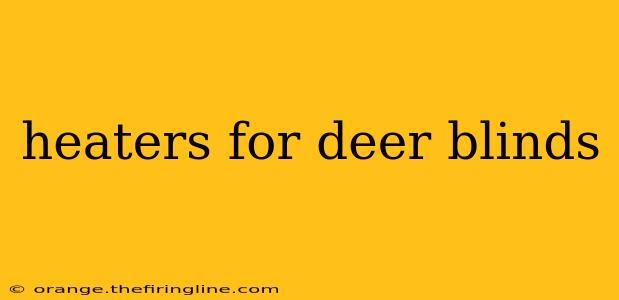 heaters for deer blinds