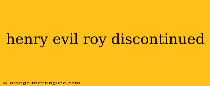 henry evil roy discontinued