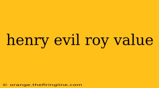 henry evil roy value