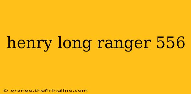 henry long ranger 556