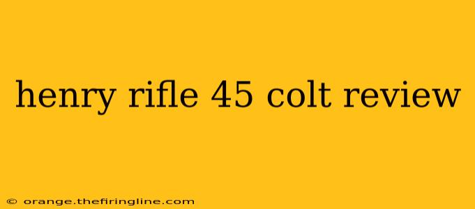 henry rifle 45 colt review