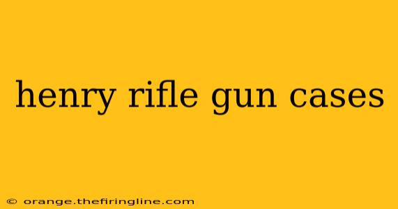 henry rifle gun cases