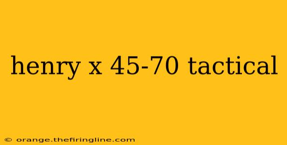 henry x 45-70 tactical