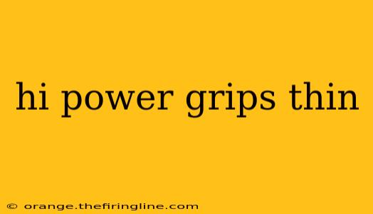 hi power grips thin