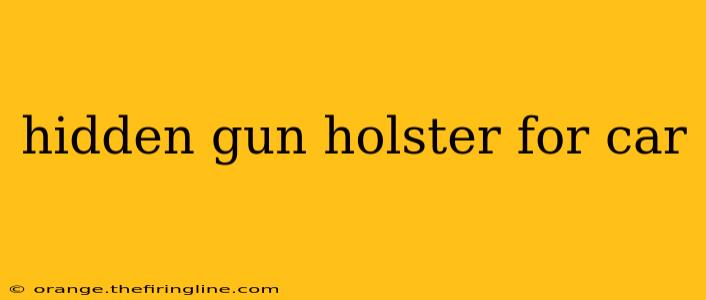 hidden gun holster for car