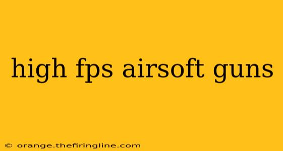 high fps airsoft guns