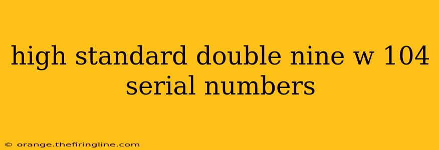 high standard double nine w 104 serial numbers