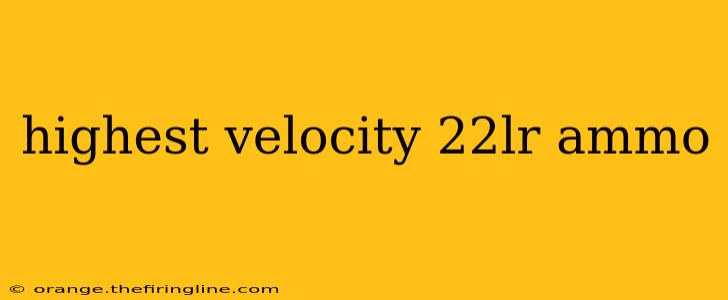 highest velocity 22lr ammo