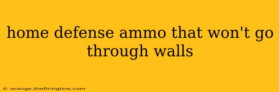 home defense ammo that won't go through walls