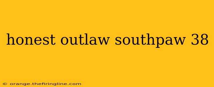 honest outlaw southpaw 38