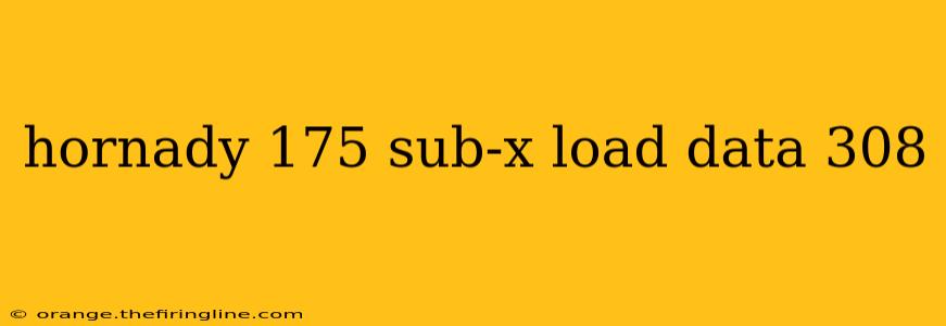 hornady 175 sub-x load data 308