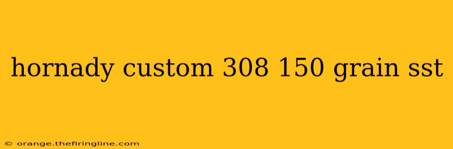 hornady custom 308 150 grain sst