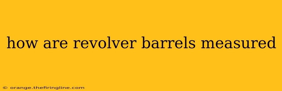 how are revolver barrels measured