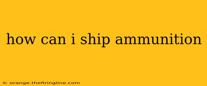 how can i ship ammunition