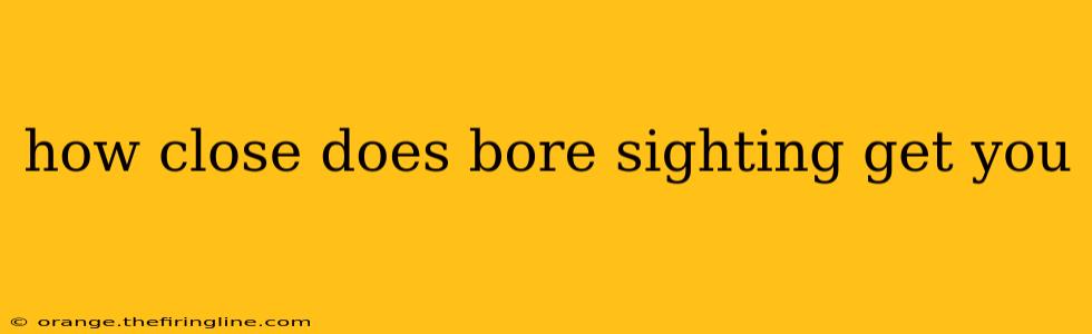 how close does bore sighting get you