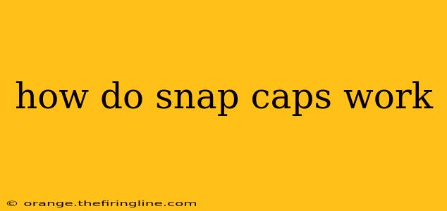 how do snap caps work