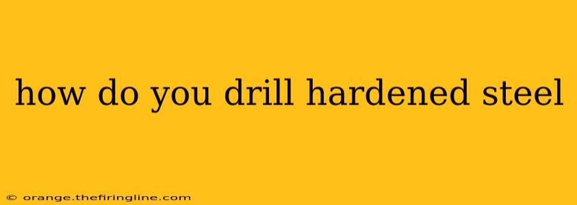 how do you drill hardened steel