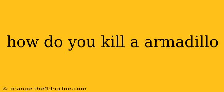 how do you kill a armadillo