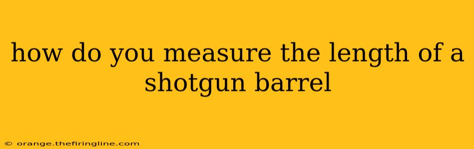 how do you measure the length of a shotgun barrel