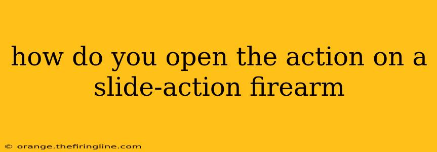 how do you open the action on a slide-action firearm