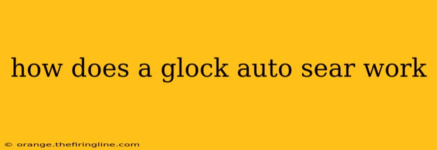 how does a glock auto sear work