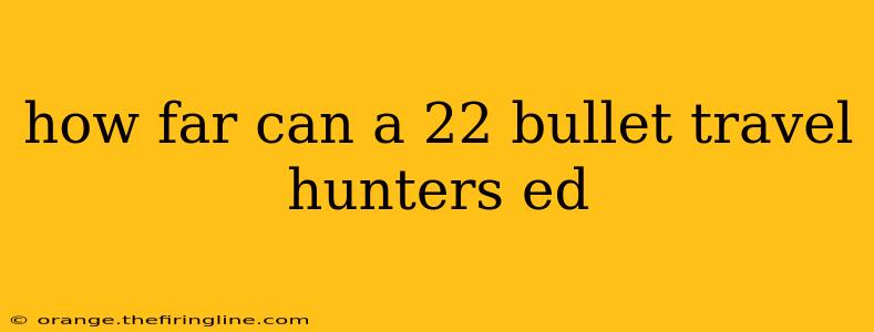 how far can a 22 bullet travel hunters ed