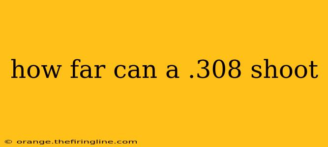 how far can a .308 shoot