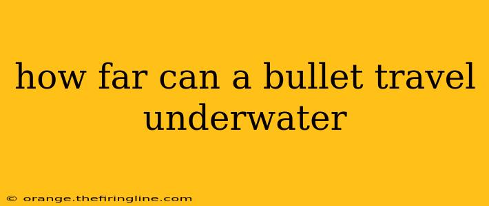 how far can a bullet travel underwater