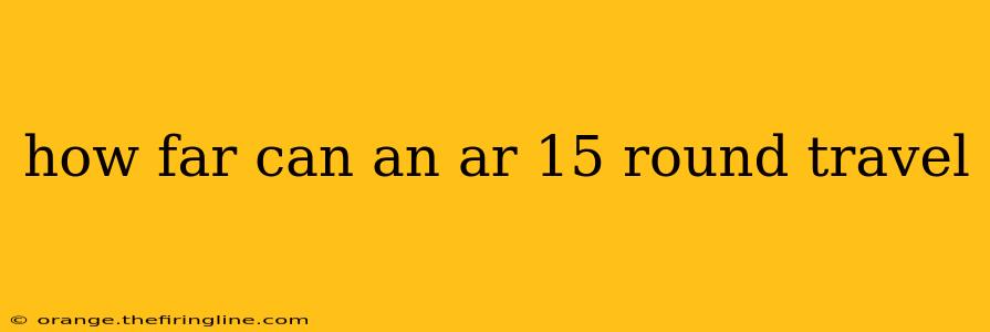 how far can an ar 15 round travel