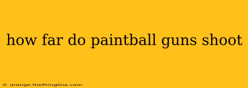 how far do paintball guns shoot