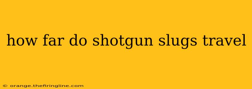 how far do shotgun slugs travel