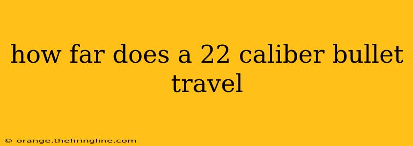 how far does a 22 caliber bullet travel